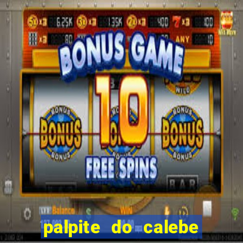 palpite do calebe para hoje